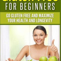 [GET] EBOOK 💜 Gluten Free For Beginners: Go Gluten Free and Maximize Your Health and