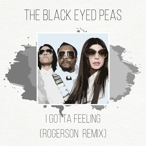 Stream The Black Eyed Peas - I Gotta Feeling (Rogerson Remix) by Rogerson |  Listen online for free on SoundCloud