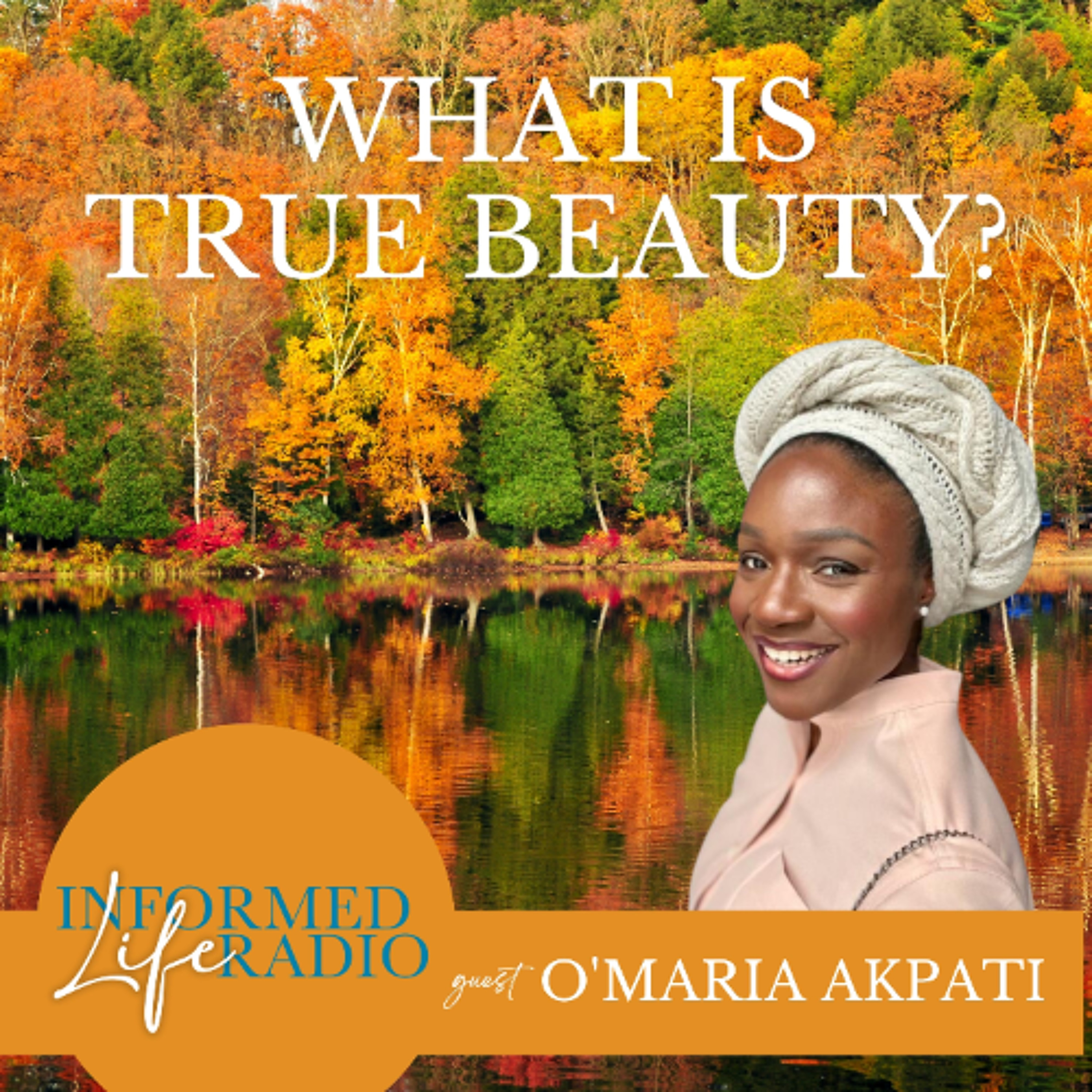Informed Life Radio 10-31-25 What is True Beauty?