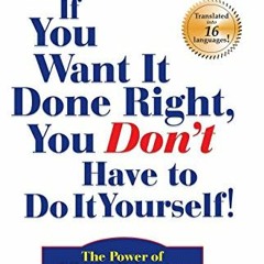 [READ PDF] If You Want It Done Right. You Don't Have to Do It Yourself!: The Power of Effective De