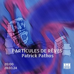 Particules de Rêves - Patrick Pathos [28.03.24]