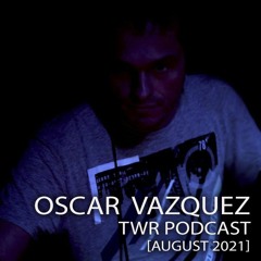 Oscar Vazquez - TWR Podcast [August 2021].mp3