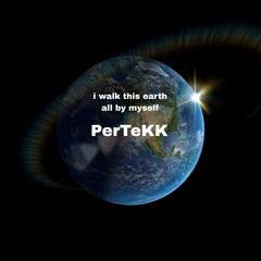 i walk this earth all by myself - PerTeKK