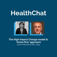 HealthChat with Sarah Mitchell | The High Impact Change model and 'home first' approach