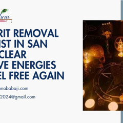 Evil Spirit Removal Specialist in San Diego: Clear Negative Energies and Feel Free Again