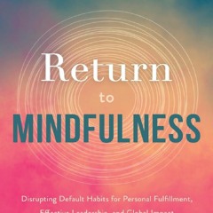 R.E.A.D Book Online Return to Mindfulness: Disrupting Default Habits for Personal Fulfillment,