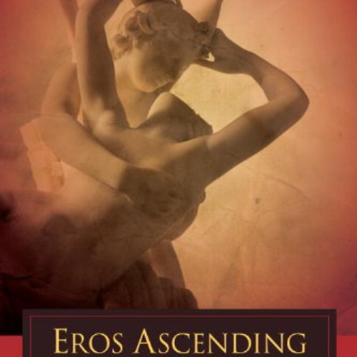 View EPUB 💝 Eros Ascending: The Life-Transforming Power of Sacred Sexuality by  John