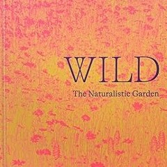 get [PDF] Wild: The Naturalistic Garden