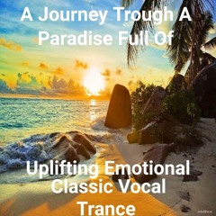 A Journey Trough A Paradise Full Of Uplifting Emotional Classic Vocal Trance