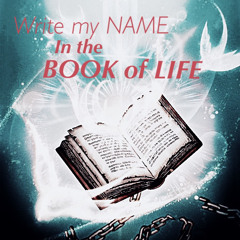 Write my NAME in the BOOK of LIFE