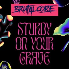 Brutalcore - Sturdy On Your Grave