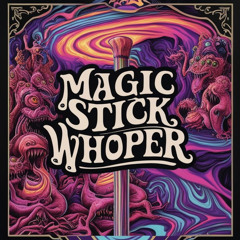 Whoper- Magic Stick