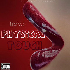 Physical Touch (w/ Alko Ace)