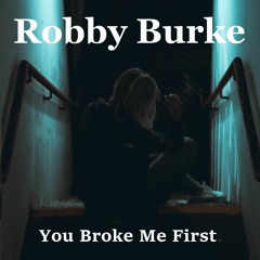 Robby Burke - You Broke Me First