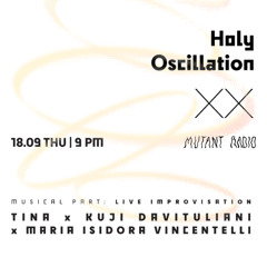 Holy Oscillation - TINA x Kuji Davituliani x Maria Isidora Vincentelli [18.09.25]