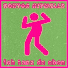 Doktor Hitwelle - ich tanz da oben