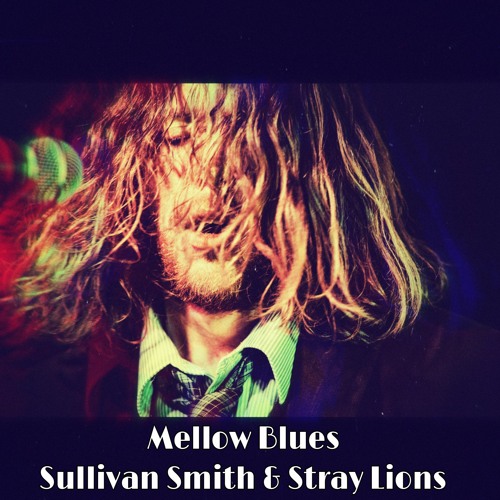 Sullivan Smith Stream Mellow Blues by Sullivan Smith & Stray Lions | Listen online for ...