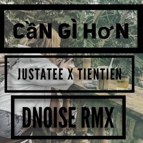 Cần gì hơn - Justatee x Tientien (Dnoise remix) (buy = free download)