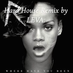 Rihanna - Where Have You Been (Hard House Remix by LEVA.)