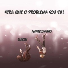 Lukin - Será que o problema sou eu? Ft. Amarelomano
