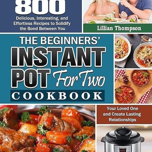 read✔ The Beginners' Instant Pot for Two Cookbook: 800 Delicious, Interesting, and Effortless Re