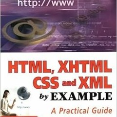 Access [EPUB KINDLE PDF EBOOK] HTML, XHTML, CSS and XML by Example: A Practical Guide by Teodoru Gug
