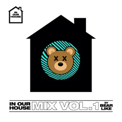 Bear Like - In Our House - Mix Vol.1