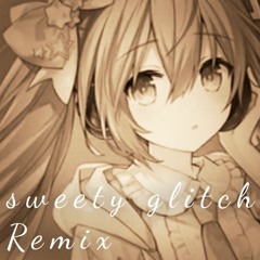 sweety glitch(yoake remix)
