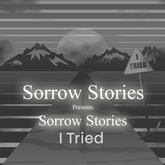 Sorrow Stories - I Tried