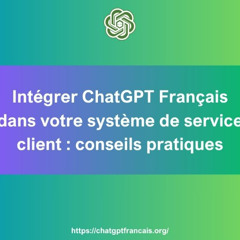 Intégrer ChatGPT Français dans votre système de service client : conseils pratiques