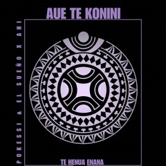 AUEEE TE KONINI (Pokessi x El Sueño x Ahi) 2025