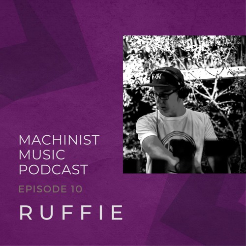 Machinist Music Podcast EP10 - Ruffie