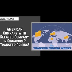 [ HTJ Podcast ] American Company With Related Company In Singapore Transfer Pricing