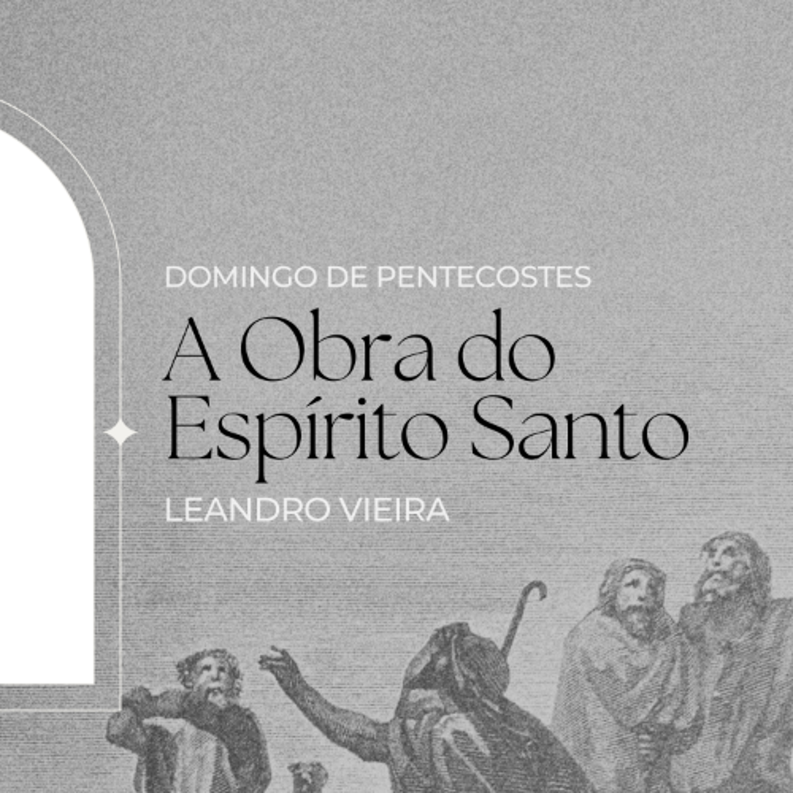 A Obra do Espírito Santo - Leandro Vieira (Domingo de Pentecostes)