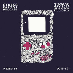 Stress Factor Podcast 311 - DJ B-12 - May 2024 Drum & Bass Studio Mix