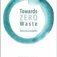 Download pdf Towards Zero Waste: How to Live a Circular Life by Féidhlim Harty
