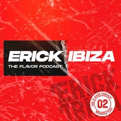 Erick Ibiza - The Flavor (Podcast 2) [2021]
