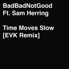 BadBadNotGood Ft. Sam Herring - Time Moves Slow [EVK Remix]