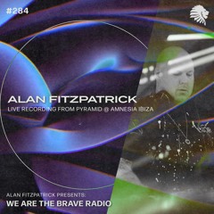 We Are The Brave Radio 284 - Alan Fitzpatrick (Live @ Pyramid, Amnesia Ibiza)