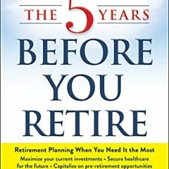 View EPUB 💔 The 5 Years Before You Retire, Updated Edition: Retirement Planning When
