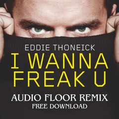 Eddie Thoneick - I Wanna Freak You (Audio Floor Remix) FREE DOWNLOAD