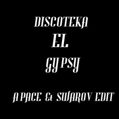 DISCOTEKA EL GYPSY (APACE & SWAROV Edit)