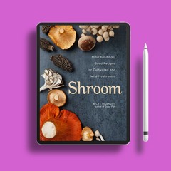 Shroom: Mind-bendingly Good Recipes for Cultivated and Wild Mushrooms . Free Copy [PDF]