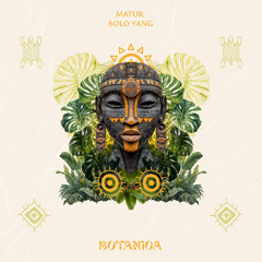 Matur - Bolo Yang [Botanica]