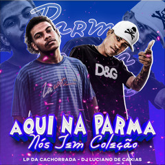 AQUI NA PARMA NOS TEM COLEÇAO, VAI COMEÇA A AULA, LP DA CACHORRADA [ DJ LUCIANO DE CAXIAS ]