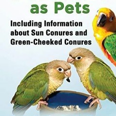 DOWNLOAD/PDF  Conures as Pets: Including Information about Sun Conures and Green-Cheeked C