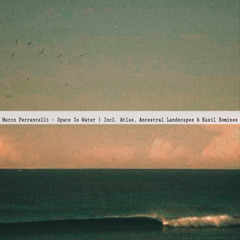 Marco Ferrantelli - Space Is Water [Incl. Atlas, Ancestral Lanscapes & Kasil Remixes / KVLTD012]