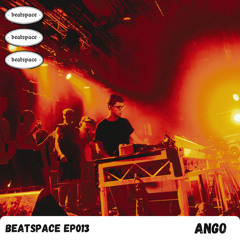 BEATSPACE EP013 // ANGO