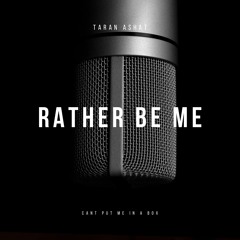 Taran Ashat - Rather Be Me