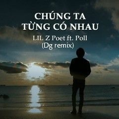 LIL Z - Chung Ta Tung Co Nhau (ft. Poll) (Dg remix)